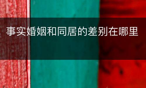 事实婚姻和同居的差别在哪里