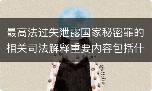 最高法过失泄露国家秘密罪的相关司法解释重要内容包括什么