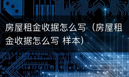 房屋租金收据怎么写（房屋租金收据怎么写 样本）
