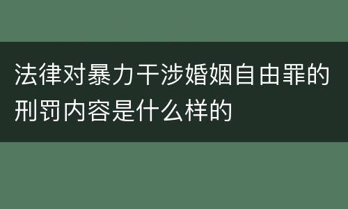 法律对暴力干涉婚姻自由罪的刑罚内容是什么样的
