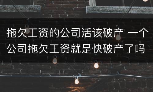 拖欠工资的公司活该破产 一个公司拖欠工资就是快破产了吗
