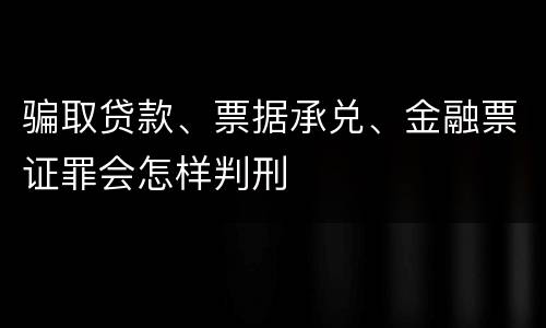 骗取贷款、票据承兑、金融票证罪会怎样判刑