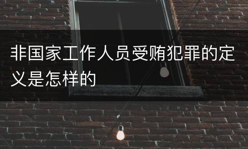 非国家工作人员受贿犯罪的定义是怎样的