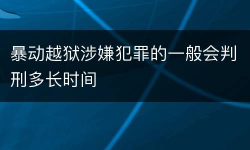 暴动越狱涉嫌犯罪的一般会判刑多长时间