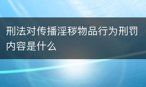 刑法对传播淫秽物品行为刑罚内容是什么
