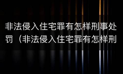 非法侵入住宅罪有怎样刑事处罚（非法侵入住宅罪有怎样刑事处罚案例）