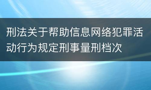 刑法关于帮助信息网络犯罪活动行为规定刑事量刑档次
