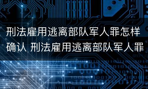 刑法雇用逃离部队军人罪怎样确认 刑法雇用逃离部队军人罪怎样确认责任