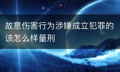 故意伤害行为涉嫌成立犯罪的该怎么样量刑
