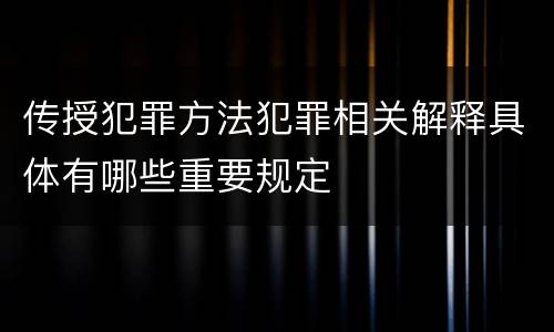 传授犯罪方法犯罪相关解释具体有哪些重要规定