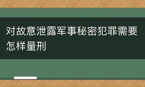 对故意泄露军事秘密犯罪需要怎样量刑