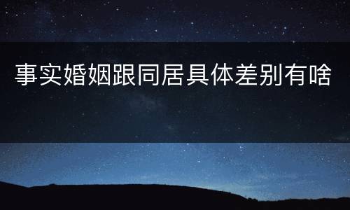 事实婚姻跟同居具体差别有啥