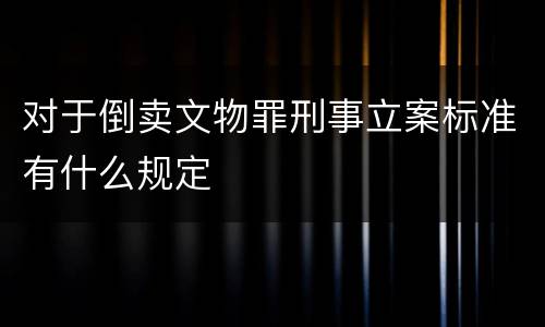 对于倒卖文物罪刑事立案标准有什么规定