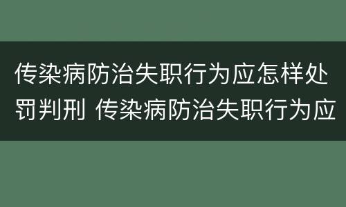 传染病防治失职行为应怎样处罚判刑 传染病防治失职行为应怎样处罚判刑案例