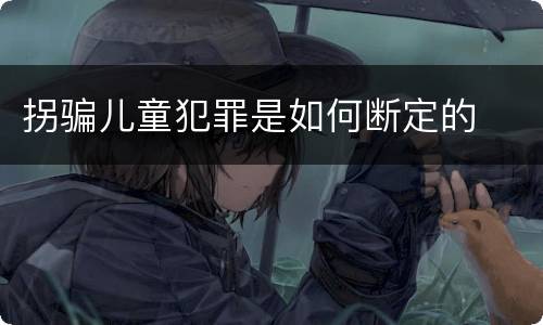 拐骗儿童犯罪是如何断定的