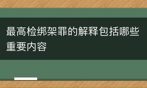 最高检绑架罪的解释包括哪些重要内容