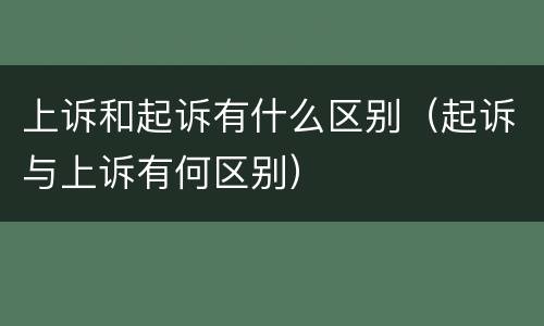 上诉和起诉有什么区别（起诉与上诉有何区别）