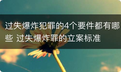 过失爆炸犯罪的4个要件都有哪些 过失爆炸罪的立案标准