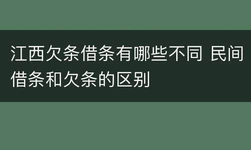 江西欠条借条有哪些不同 民间借条和欠条的区别