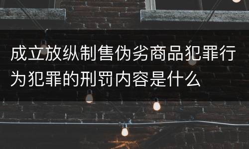 成立放纵制售伪劣商品犯罪行为犯罪的刑罚内容是什么