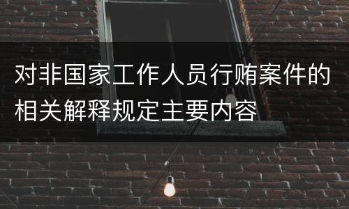 对非国家工作人员行贿案件的相关解释规定主要内容