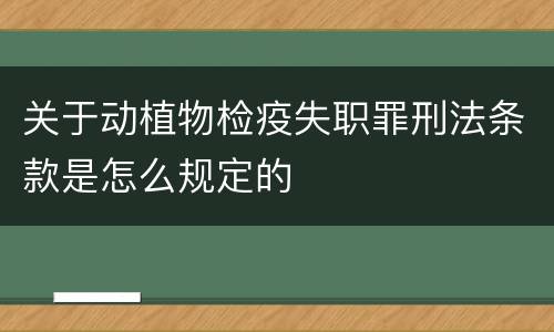 关于动植物检疫失职罪刑法条款是怎么规定的