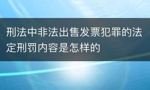 刑法中非法出售发票犯罪的法定刑罚内容是怎样的