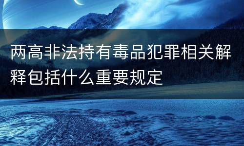 两高非法持有毒品犯罪相关解释包括什么重要规定