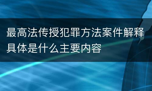 最高法传授犯罪方法案件解释具体是什么主要内容