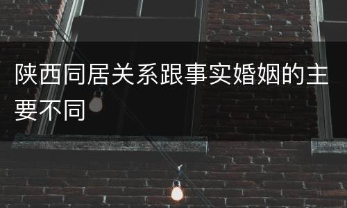 陕西同居关系跟事实婚姻的主要不同