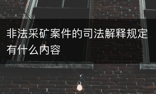 非法采矿案件的司法解释规定有什么内容