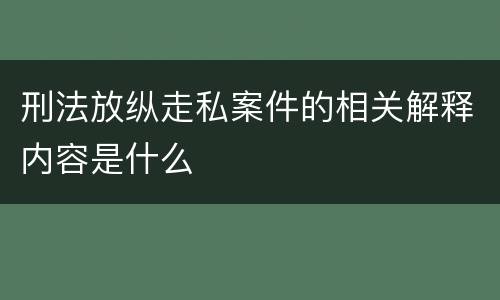 刑法放纵走私案件的相关解释内容是什么