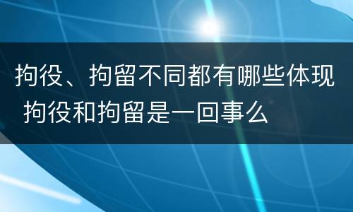 拘役、拘留不同都有哪些体现 拘役和拘留是一回事么