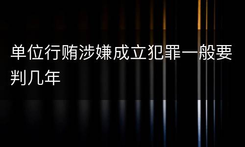 单位行贿涉嫌成立犯罪一般要判几年