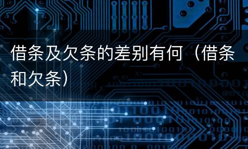 借条及欠条的差别有何（借条和欠条）