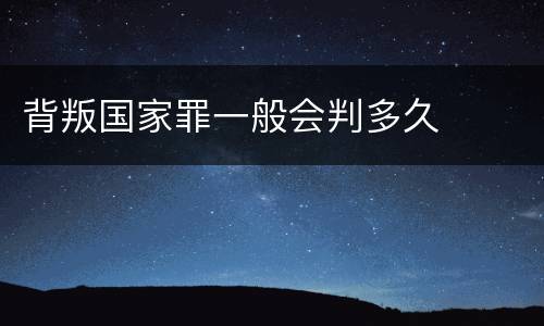 背叛国家罪一般会判多久