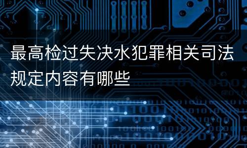 最高检过失决水犯罪相关司法规定内容有哪些