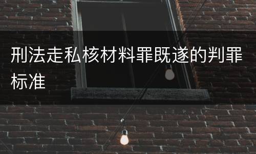 刑法走私核材料罪既遂的判罪标准