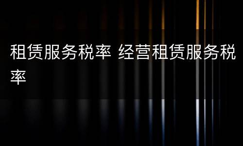 租赁服务税率 经营租赁服务税率