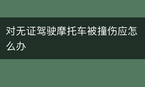 对无证驾驶摩托车被撞伤应怎么办