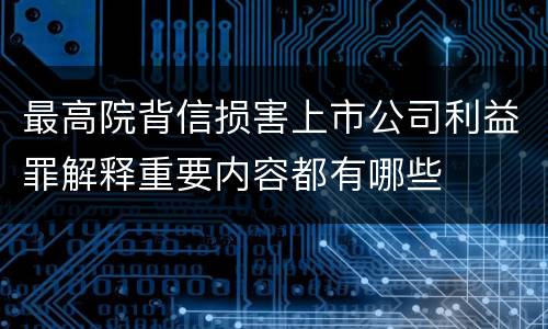 最高院背信损害上市公司利益罪解释重要内容都有哪些