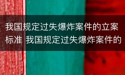 我国规定过失爆炸案件的立案标准 我国规定过失爆炸案件的立案标准为