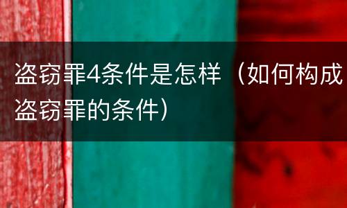 盗窃罪4条件是怎样（如何构成盗窃罪的条件）