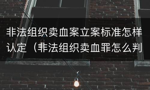 非法组织卖血案立案标准怎样认定（非法组织卖血罪怎么判）