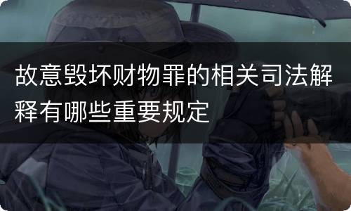 故意毁坏财物罪的相关司法解释有哪些重要规定