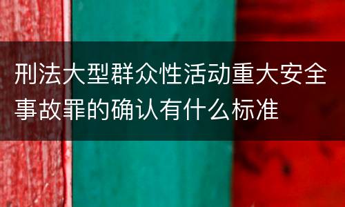 刑法大型群众性活动重大安全事故罪的确认有什么标准