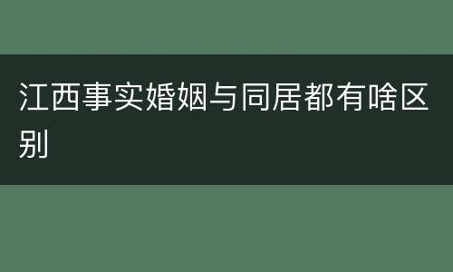 江西事实婚姻与同居都有啥区别