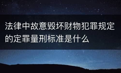 法律中故意毁坏财物犯罪规定的定罪量刑标准是什么
