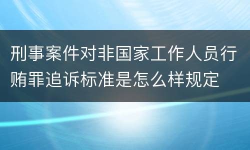 刑事案件对非国家工作人员行贿罪追诉标准是怎么样规定