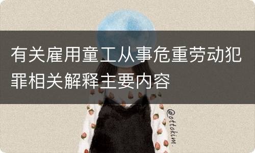 有关雇用童工从事危重劳动犯罪相关解释主要内容